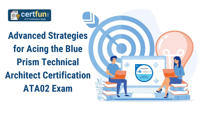 Advanced Strategies for Acing the Blue Prism Technical Architect Certification ATA02 Exam