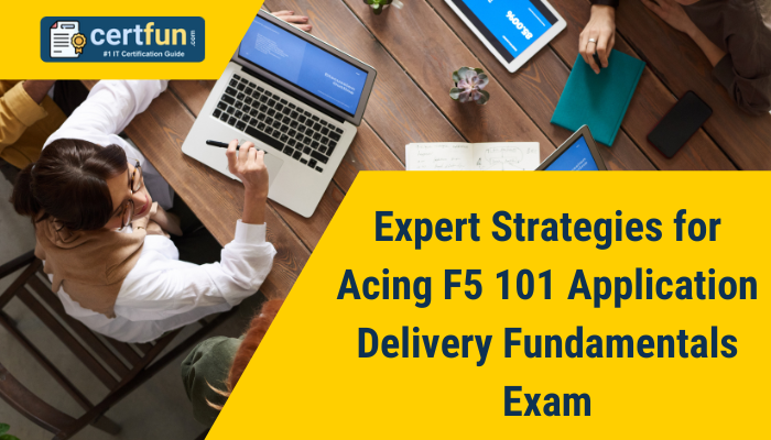 Expert Strategies for Acing F5 101 Application Delivery Fundamentals Exam
