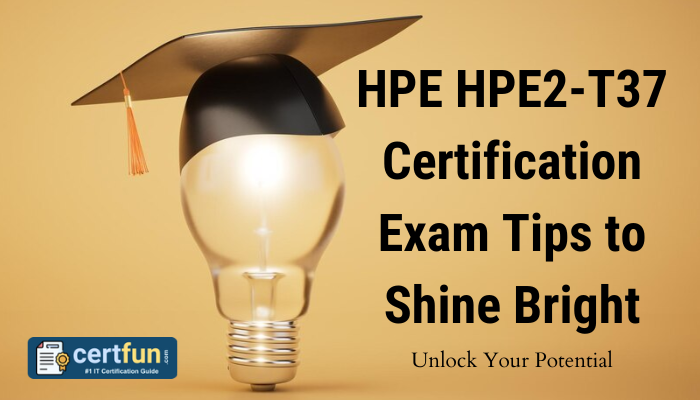 HPE HPE2-T37 Certification Exam Tips to Shine Bright