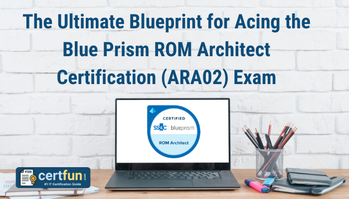 The Ultimate Blueprint for Acing the Blue Prism ROM Architect Certification (ARA02) Exam