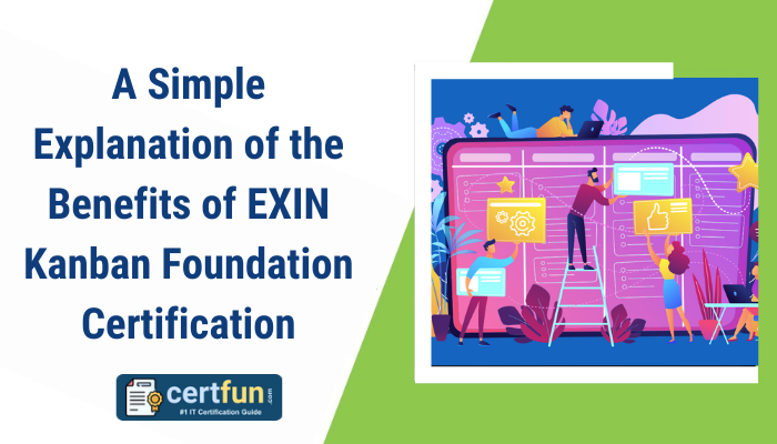 A Simple Explanation of the Benefits of EXIN Kanban Foundation Certification