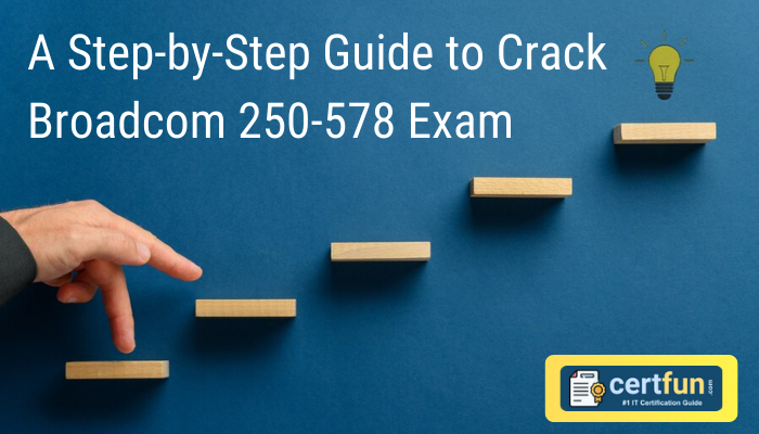 A Step-by-Step Guide to Crack  Broadcom 250-578 Exam