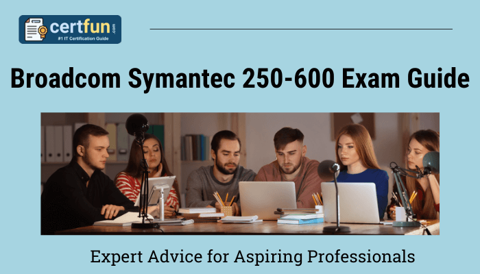 The image showcases a study environment featuring a group of six individuals seated at a table, engaged in collaborative learning with notebooks, papers, and microphones. The header text reads, "Broadcom Symantec 250-600 Exam Guide," accompanied by a subheading, "Expert Advice for Aspiring Professionals." The logo of "certfun.com" at the top-left corner includes the tagline "#1 IT Certification Guide," reinforcing the theme of IT exam preparation. The overall design conveys a professional and focused atmosphere, emphasizing expert guidance for exam success.