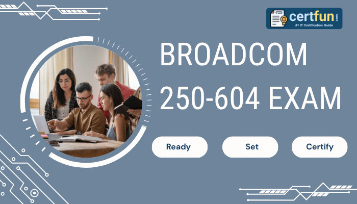 Broadcom 250-604 Exam: Ready, Set, Certify!
