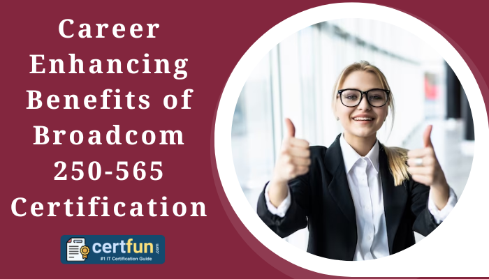 Career Enhancing Benefits of Broadcom 250-565 Certification