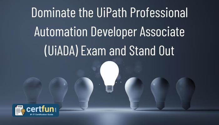 Dominate the UiPath Professional Automation Developer Associate (UiADA) Exam and Stand Out