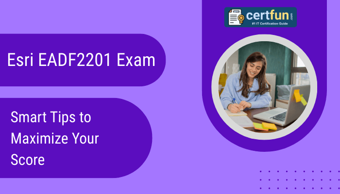 Esri EADF2201 Exam: Smart Tips to Maximize Your Score