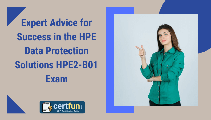 The image contains the text: "Expert Advice for Success in the HPE Data Protection Solutions HPE2-B01 Exam" alongside a photo of a woman pointing, with a logo for "certfun" that includes the tagline "#1 IT Certification Guide.