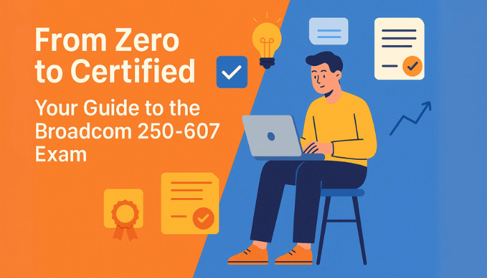 From Zero to Certified: Your Guide to the Broadcom 250-607 Exam