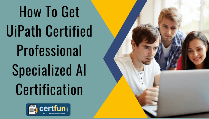 How To Get UiPath Certified Professional Specialized AI Certification