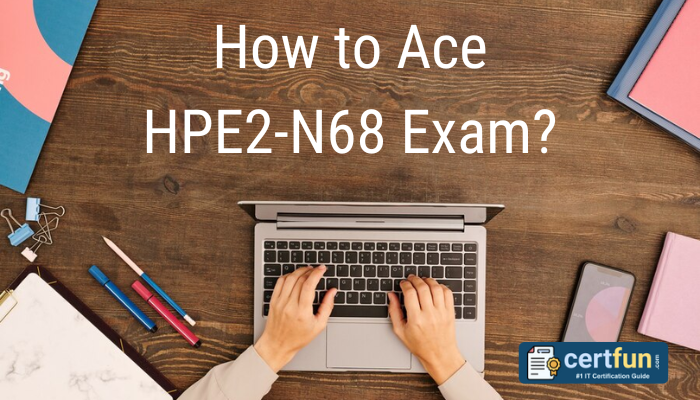 How to Ace HPE2-N68 Exam?