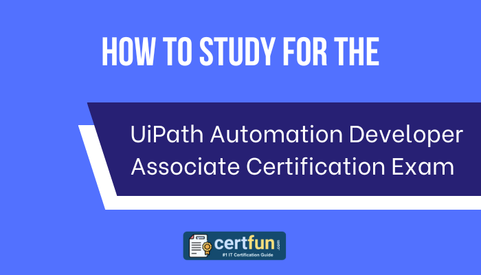 How to Study for the UiPath Automation Developer Associate Certification Exam