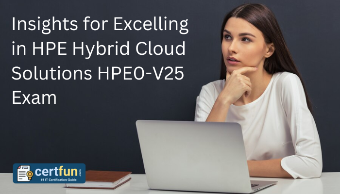 Insights for Excelling in HPE Hybrid Cloud Solutions HPE0-V25 Exam