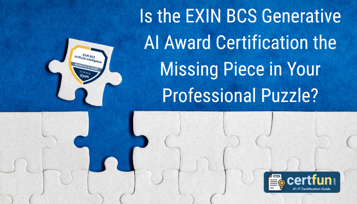 Is the EXIN BCS Generative AI Award Certification the Missing Piece in Your Professional Puzzle?