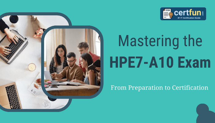 Promotional banner for certfun.com featuring the text 'Mastering the HPE7-A10 Exam – From Preparation to Certification.' The image includes a logo for certfun.com and two photos: one of people working on laptops and another of a group studying together.