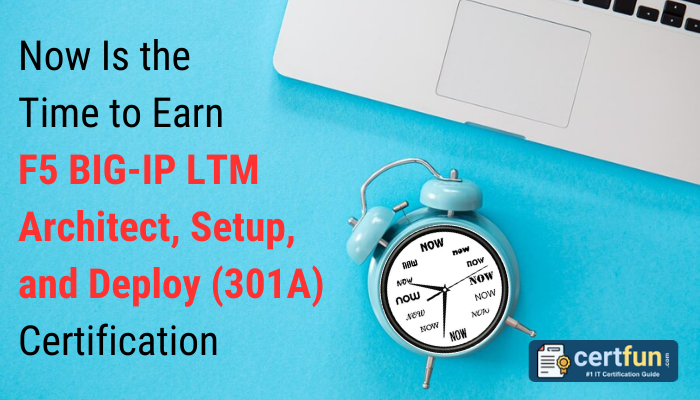 Now Is the Time to Earn F5 BIG-IP LTM Architect, Setup, and Deploy (301A) Certification