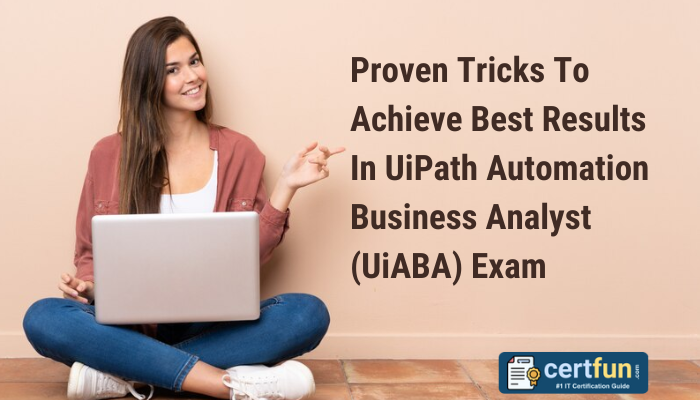 Proven Tricks To Achieve Best Results In UiPath Automation Business Analyst (UiABA) Exam