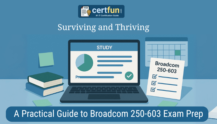 Surviving and Thriving: A Practical Guide to Broadcom 250-603 Exam Prep