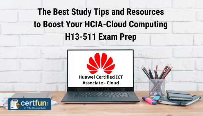 The Best Study Tips and Resources to Boost Your HCIA-Cloud Computing H13-511 Exam Prep