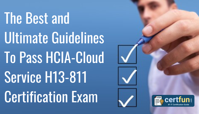 The Best and Ultimate Guidelines To Pass HCIA-Cloud Service H13-811 Certification Exam