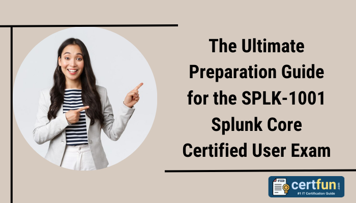 The Ultimate Preparation Guide for the SPLK-1001 Splunk Core Certified User Exam