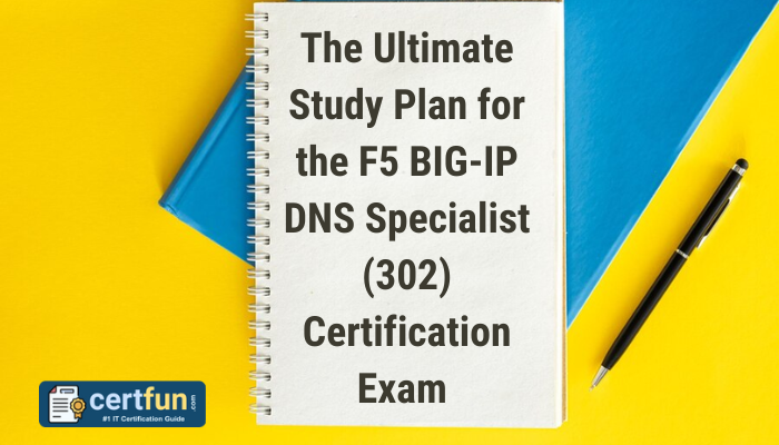 The Ultimate Study Plan for the F5 BIG-IP DNS Specialist (302) Certification Exam