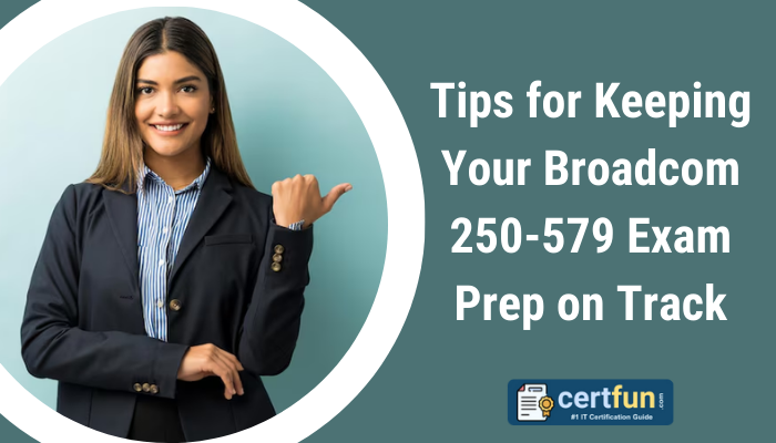 Tips for Keeping Your Broadcom 250-579 Exam Prep on Track