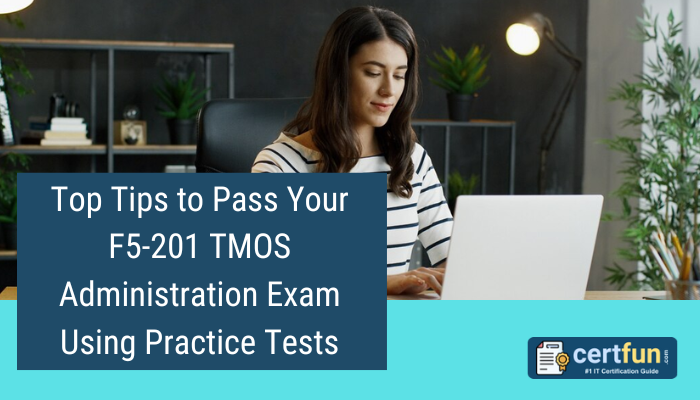 Top Tips to Pass Your F5-201 TMOS Administration Exam Using Practice Tests