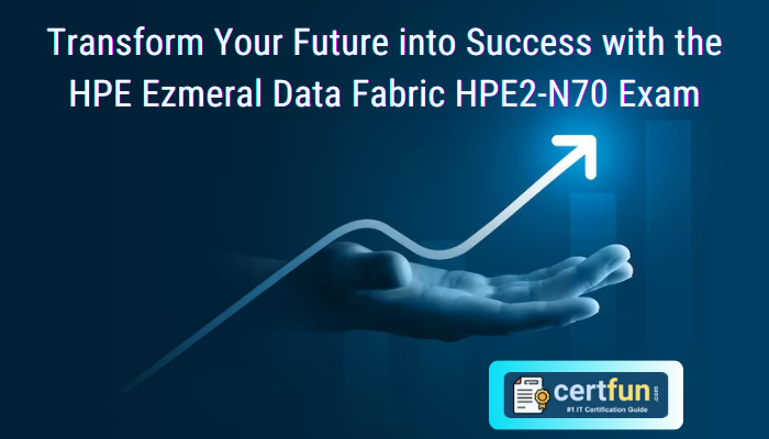 Transform Your Future into Success with the HPE Ezmeral Data Fabric HPE2-N70 Exam