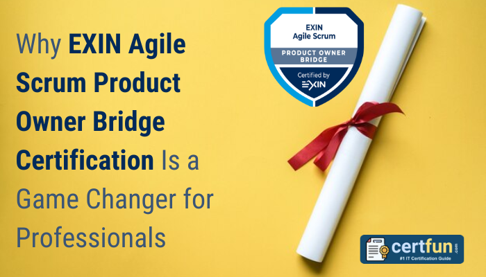 Why EXIN Agile Scrum Product Owner Bridge Certification Is a Game Changer for Professionals